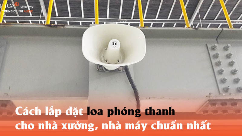 Cách lắp đặt loa phóng thanh cho nhà xưởng, nhà máy chuẩn kỹ thuật (A-Z)